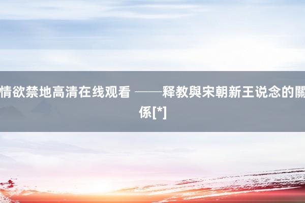 情欲禁地高清在线观看 ──释教與宋朝新王说念的關係[*]