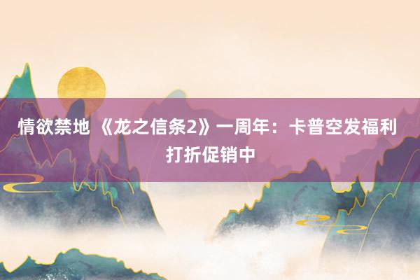 情欲禁地 《龙之信条2》一周年：卡普空发福利 打折促销中