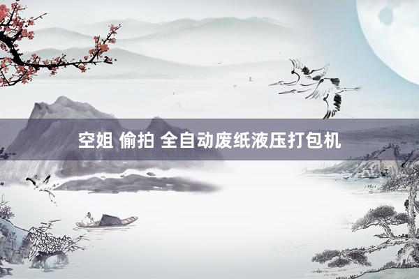 空姐 偷拍 全自动废纸液压打包机