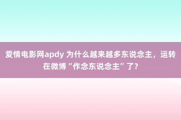 爱情电影网apdy 为什么越来越多东说念主，运转在微博“作念东说念主”了？