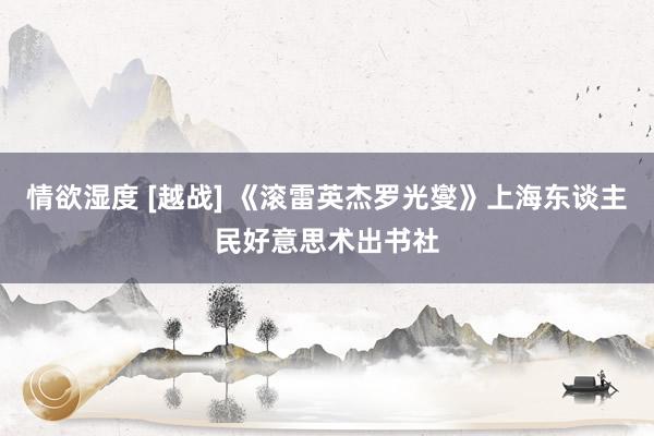 情欲湿度 [越战] 《滚雷英杰罗光燮》上海东谈主民好意思术出书社