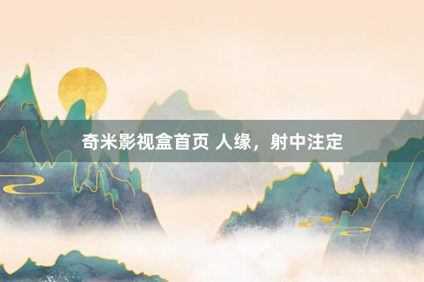 奇米影视盒首页 人缘，射中注定